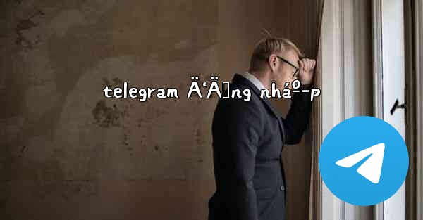 telegram Ä‘Äƒng nháº­p