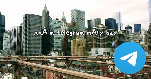 nhÃ³m telegram mÃ¡y bay