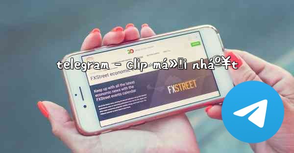 telegram - clip má»›i nháº¥t