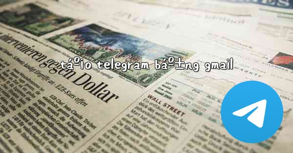 táº¡o telegram báº±ng gmail