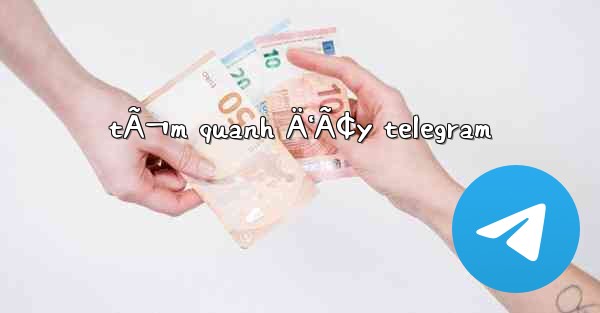 tÃ¬m quanh Ä‘Ã¢y telegram