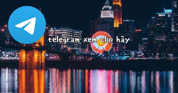 telegram xem clip hãy
