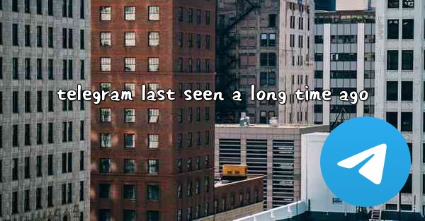 telegram last seen a long time ago