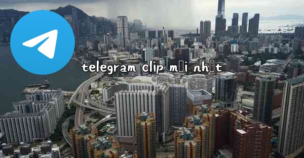 telegram clip mới nhất