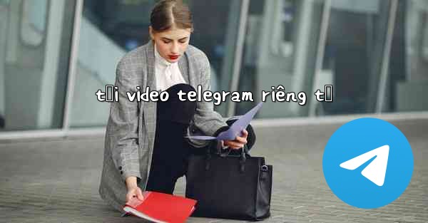 tải video telegram riêng tư