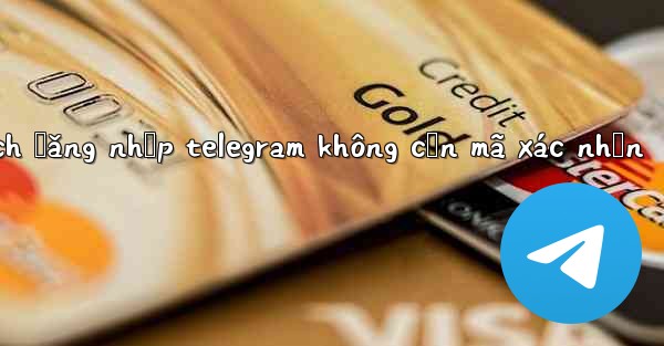 cách đăng nhập telegram không cần mã xác nhận