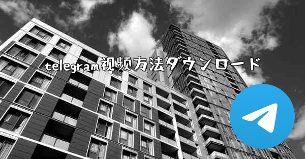 telegram视频方法ダウンロード