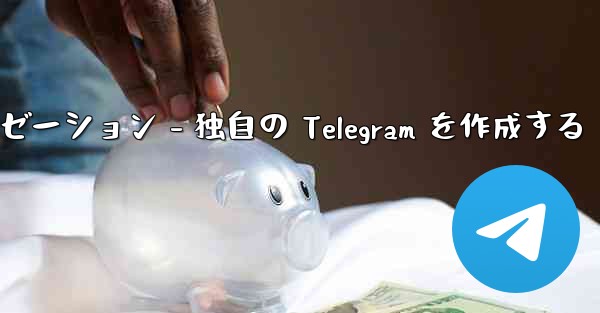 Telegram パート 4- 基本設定とパーソナライゼーション - 独自の Telegram を作成する