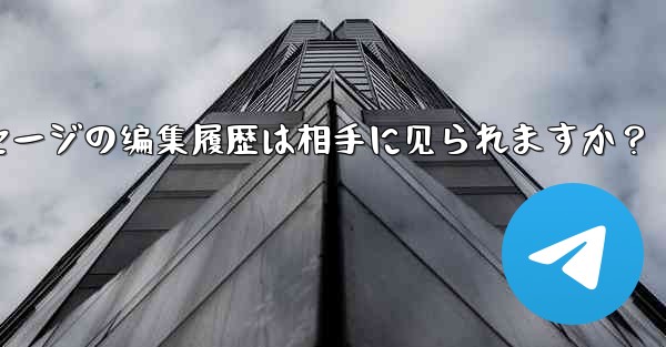 telegramメッセージの编集履歴は相手に见られますか？