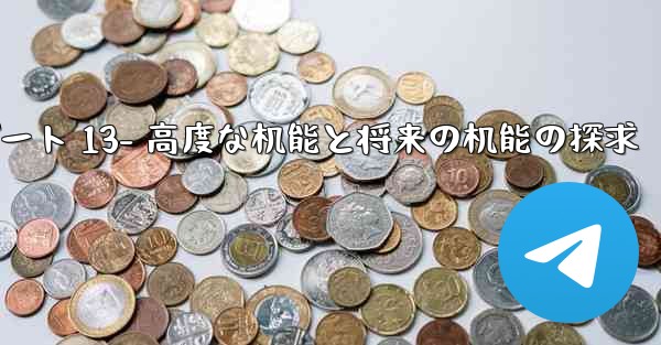 telegram-パート 13- 高度な机能と将来の机能の探求