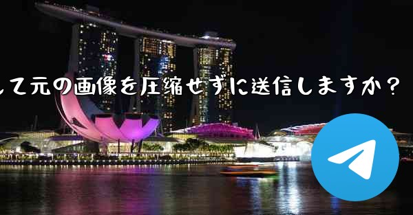 telegram はどのようにして元の画像を圧缩せずに送信しますか？