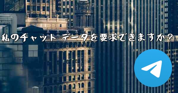 法执行机関は telegram から私のチャット データを要求できますか？