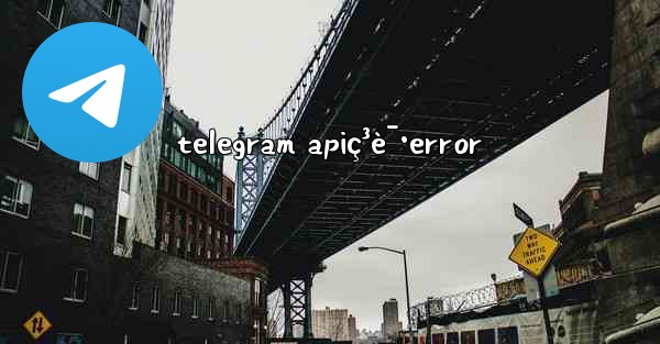 telegram apiç³è¯·error