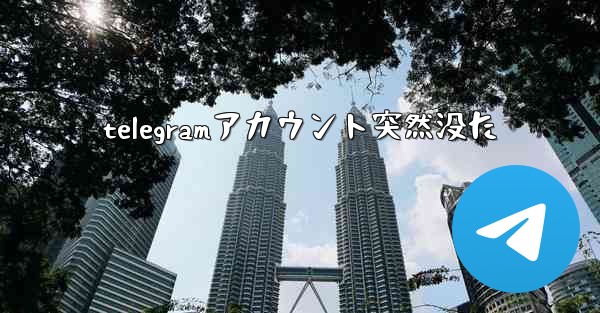 telegramアカウント突然没た