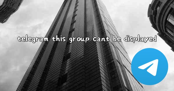 telegram this group cant be displayed