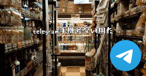 telegram手機号ない用た