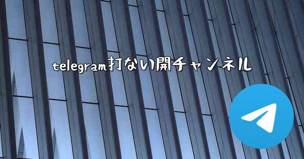 telegram打ない開チャンネル