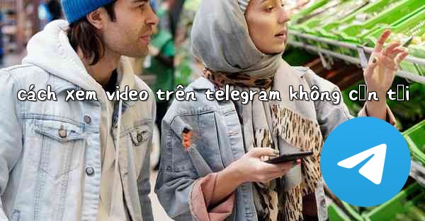 cách xem video trên telegram không cần tải