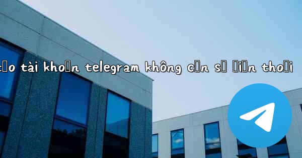 tạo tài khoản telegram không cần số điện thoại