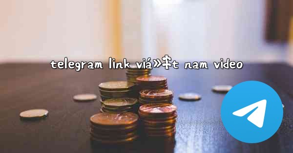 telegram link viá»‡t nam video