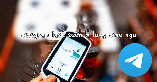 telegram last seen a long time ago