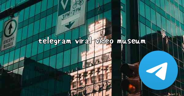 telegram viral video museum