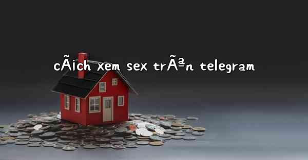 cÃ¡ch xem sex trÃªn telegram
