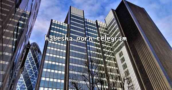 <b>habesha porn telegram</b>