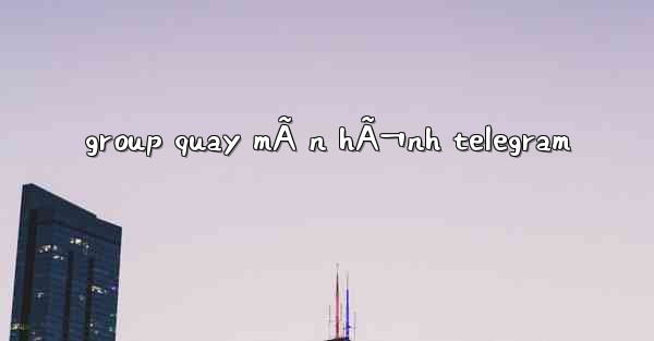 group quay mÃ n hÃ¬nh telegram