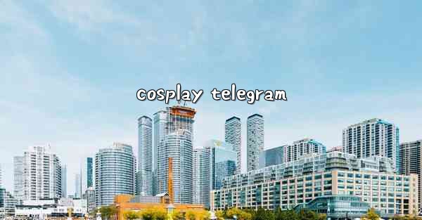 <b>cosplay telegram</b>
