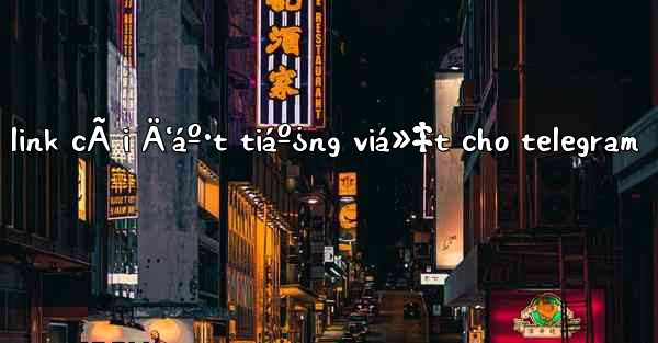 link cÃ i Ä‘áº·t tiáº¿ng viá»‡t cho telegram