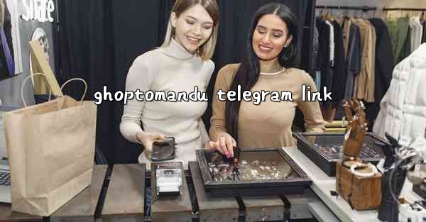 <b>ghoptomandu telegram link</b>