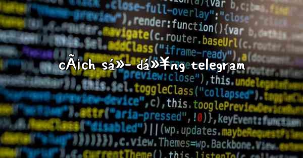 cÃ¡ch sá»­ dá»¥ng telegram