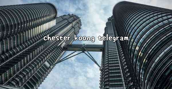 <b>chester koong telegram</b>