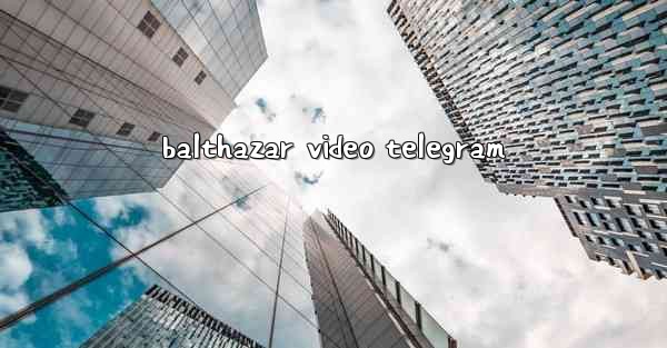 balthazar video telegram