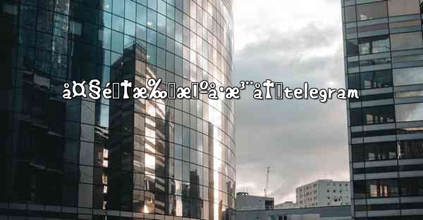 å¤§é™†æ‰‹æœºå·æ³¨å†Œtelegram