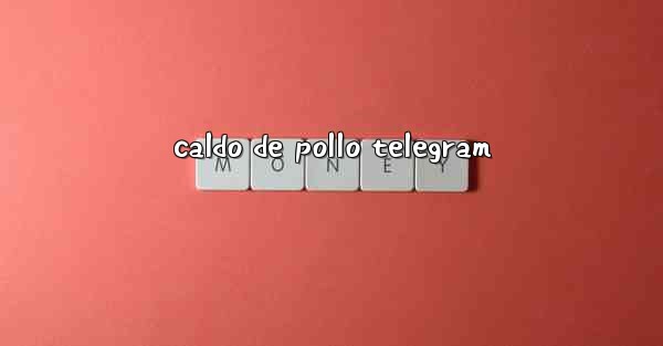 caldo de pollo telegram