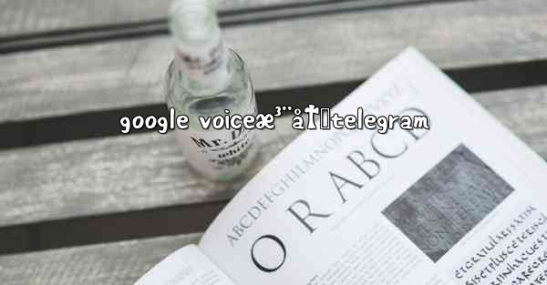 <b>google voiceæ³¨å†Œtelegram</b>