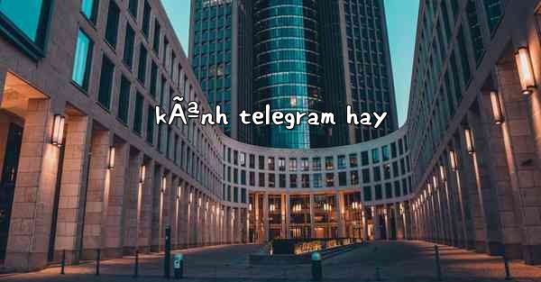 kÃªnh telegram hay