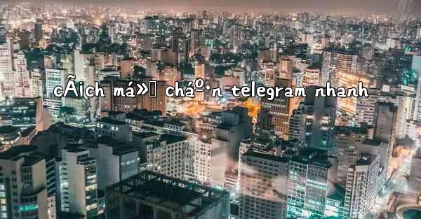 cÃ¡ch má»Ÿ cháº·n telegram nhanh