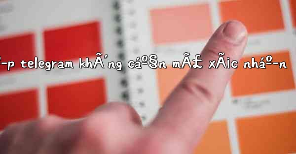 cÃ¡ch Ä‘Äƒng nháº­p telegram khÃ´ng cáº§n mÃ£ xÃ¡c nháº­n