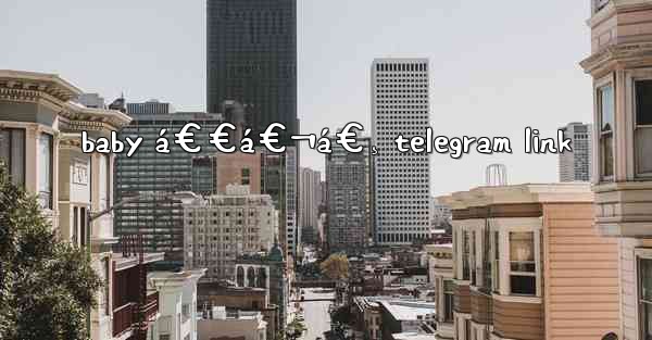 baby á€€á€¬á€¸ telegram link