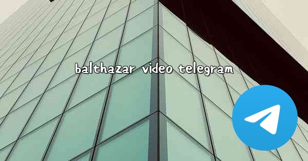 balthazar video telegram