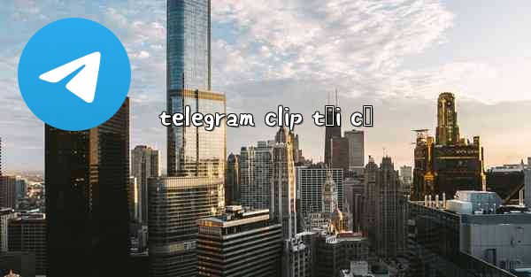 telegram clip tối cổ