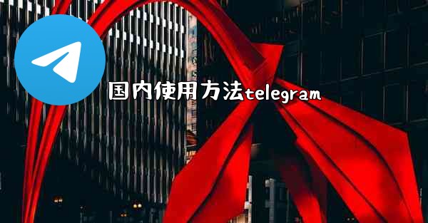 国内使用方法telegram
