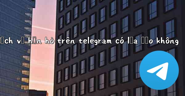 dịch vụ hẹn hò trên telegram có lừa đảo không