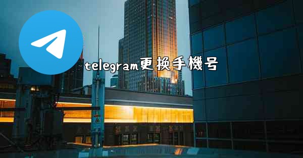 telegram更换手機号