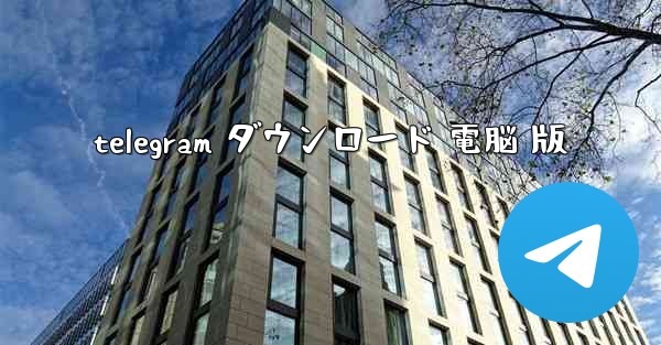 telegram ダウンロード 電脳 版
