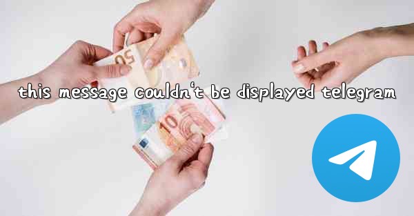 this message couldn't be displayed telegram