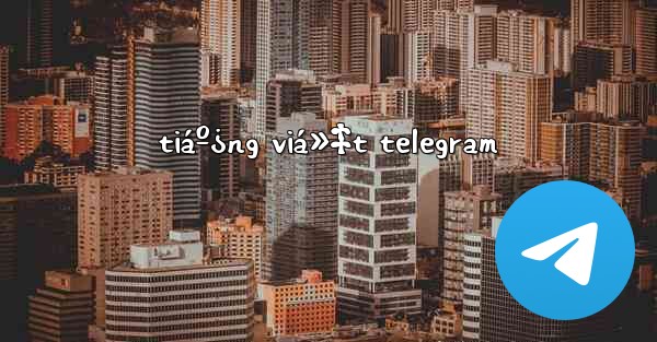 tiáº¿ng viá»‡t telegram